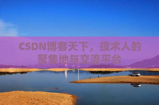 CSDN博客天下,技术人的聚集地与交流平台